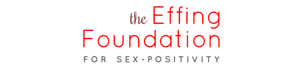 The Effing Foundation for Sex-Positivity