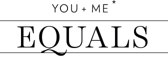 YOU + ME* Equals
